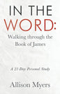 In the Word: Walking Through the Book of James: A 21-Day Personal Study - Paperback