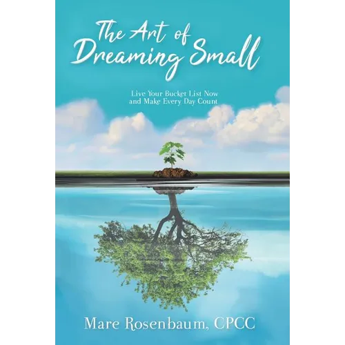The Art of Dreaming Small: Live Your Bucket List Now and Make Every Day Count - Hardcover