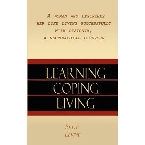 Learning, Coping, Living: A Woman Who Describes Her Life Living Successfully with Dystonia, A Neurological Disorder - Paperback