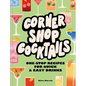 Corner Shop Cocktails: One-Stop Recipes for Quick & Easy Drinks - Hardcover