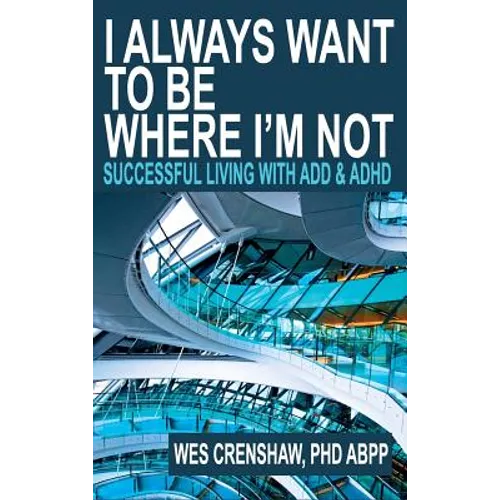 I Always Want to Be Where I'm Not: Successful Living with ADD and ADHD - Hardcover