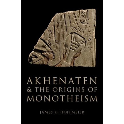 Akhenaten and the Origins of Monotheism - Hardcover