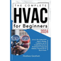 The Complete HVAC for Beginners 2024: [4 in 1] The Updated DIY Guide to Heating, Ventilation, and Air Conditioning Systems Residential & Commercial So - Paperback