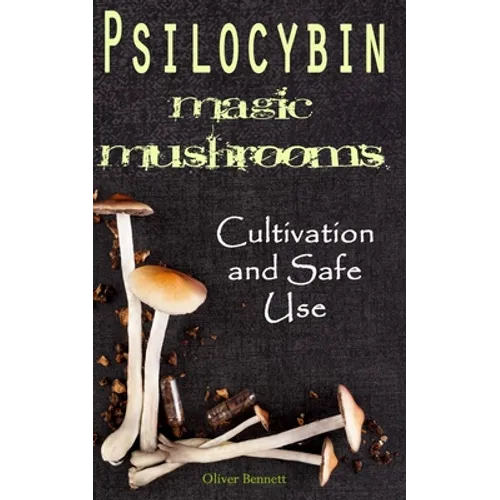 Psilocybin MAGIC MUSHROOMS: Cultivation and Safe Use - Paperback