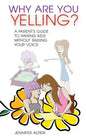 Why Are You Yelling?: A Parent's Guide to Raising Kids Without Raising Your Voice - Paperback