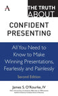 The Truth about Confident Presenting: All You Need to Know to Make Winning Presentations, Fearlessly and Painlessly - Hardcover