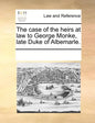 The Case of the Heirs at Law to George Monke, Late Duke of Albemarle. - Paperback