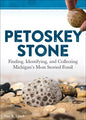 Petoskey Stone: Finding, Identifying, and Collecting Michigan's Most Storied Fossil - Hardcover