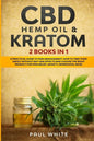 CBD Hemp Oil & Kratom: 2 Books in 1.: A Practical Guide to PAIN MANAGEMENT. How to TAKE them SAFELY without any Side Effects and CHOOSE the R - Paperback