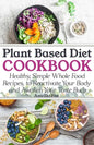 Plant Based Diet Cookbook: Healthy, Simple Whole Food Recipes to Reactivate Your Body and Awaken Your Taste Buds - Paperback