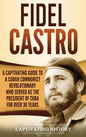 Fidel Castro: A Captivating Guide to a Cuban Communist Revolutionary Who Served as the President of Cuba for Over 30 Years - Hardcover