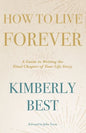 How to Live Forever: A Guide to Writing the Final Chapter of Your Life Story - Paperback
