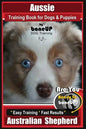 Aussie Training Book for Dogs and Puppies by Bone Up Dog Training: Are You Ready to Bone Up? Easy Training * Fast Results Australian Shepherd - Paperback