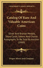 Catalog of Rare and Valuable American Coins: Silver and Bronze Medals, Store Cards, Tokens and Choice Autographs to Be Sold by Auction (1860) - Hardcover