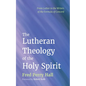 The Lutheran Theology of the Holy Spirit: From Luther to the Writers of the Formula of Concord - Hardcover