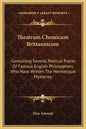 Theatrum Chemicum Brittannicum: Containing Several Poetical Pieces of Famous English Philosophers Who Have Written the Hermetique Mysteries - Hardcover