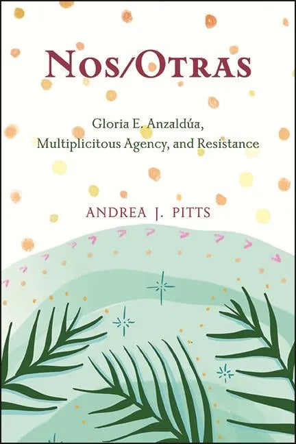 Nos/Otras: Gloria E. Anzaldúa, Multiplicitous Agency, and Resistance - Paperback