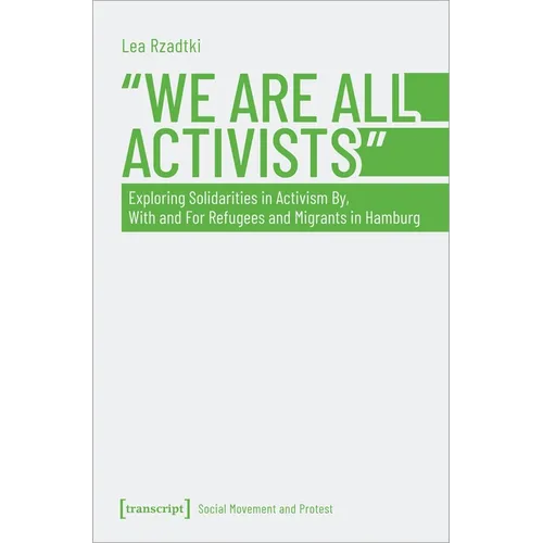 »We Are All Activists«: Exploring Solidarities in Activism By, with and for Refugees and Migrants in Hamburg - Paperback
