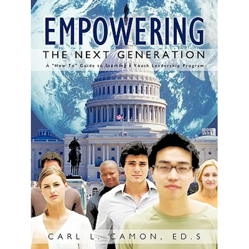 Empowering the Next Generation: A "How To" Guide to Starting a Youth Leadership Program - Paperback
