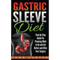 Gastric Sleeve Diet: Step By Step Guide For Planning What to Do and Eat Before and After Your Surgery - Hardcover