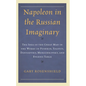 Napoleon in the Russian Imaginary: The Idea of the Great Man in the Works of Pushkin, Tolstoy, Dostoevsky, Merezhkovsky, and Evgenii Tarle - Hardcover