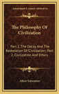The Philosophy Of Civilization: Part 1, The Decay And The Restoration Of Civilization; Part 2, Civilization And Ethics - Hardcover