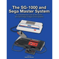 The SG-1000 and Sega Master System: A Comprehensive Look at the History and Technology of Sega's 8-bit Systems - Paperback