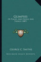 Glimpses: Of Places, and People, and Things (1887) - Paperback