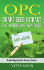 OPC - Grape Seed Extract: Live Longer and Healthier: Anti-Aging for Everybody - Paperback