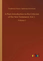 A Plain Introduction to the Criticism of the New Testament, Vol. I.: Volume 1 - Paperback