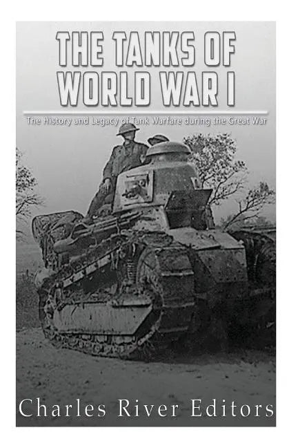 The Tanks of World War I: The History and Legacy of Tank Warfare during the Great War - Paperback