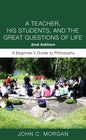 A Teacher, His Students, and the Great Questions of Life, Second Edition: A Beginner's Guide to Philosophy - Paperback