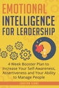 Emotional Intelligence for Leadership: 4 Week Booster Plan to Increase Your Self-Awareness, Assertiveness and Your Ability to Manage People - Paperback