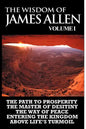 The Wisdom of James Allen I: Including The Path To Prosperity, The Master Of Desitiny, The Way Of Peace Entering The Kingdom and Above Life's Turmo - Paperback