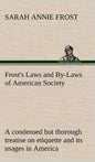 Frost's Laws and By-Laws of American Society A condensed but thorough treatise on etiquette and its usages in America, containing plain and reliable d - Hardcover