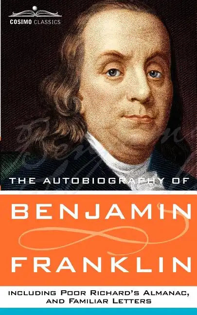 The Autobiography of Benjamin Franklin, Including Poor Richard's Almanac, and Familiar Letters - Paperback
