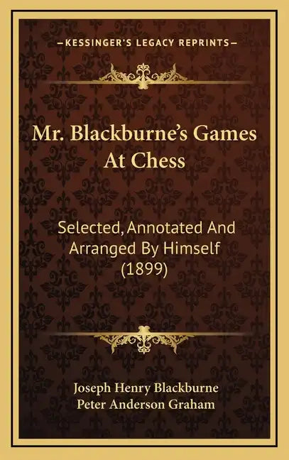 Mr. Blackburne's Games At Chess: Selected, Annotated And Arranged By Himself (1899) - Hardcover