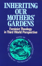 Inheriting Our Mothers' Gardens: Feminist Theology in Third World Perspective - Paperback