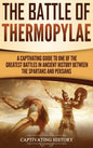 The Battle of Thermopylae: A Captivating Guide to One of the Greatest Battles in Ancient History Between the Spartans and Persians - Hardcover
