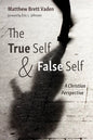 The True Self and False Self: A Christian Perspective - Hardcover