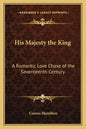 His Majesty the King: A Romantic Love Chase of the Seventeenth Century - Paperback