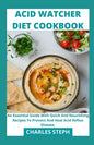Acid Watcher Diet Cookbook: An Essential Guide With Quick And Nourishing Recipes To Prevent And Heal Acid Reflux Disease - Paperback