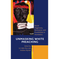 Unmasking White Preaching: Racial Hegemony, Resistance, and Possibilities in Homiletics - Paperback