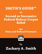 Smith's Guide to Second or Successive Federal Habeas Corpus Relief for State and Federal Prisoners - Paperback