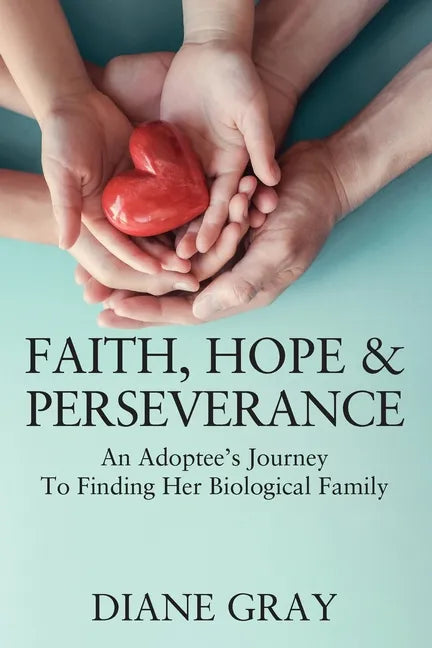 Faith, Hope & Perseverance: An Adoptee's Journey To Finding Her Biological Family - Paperback