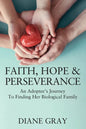 Faith, Hope & Perseverance: An Adoptee's Journey To Finding Her Biological Family - Paperback