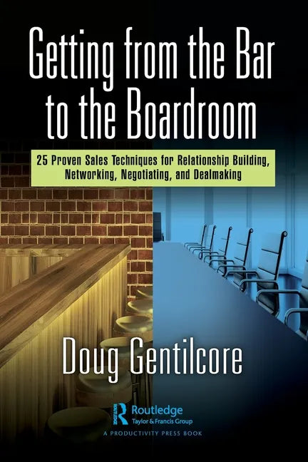 Getting from the Bar to the Boardroom: 25 Proven Sales Techniques for Relationship Building, Networking, Negotiating, and Dealmaking - Paperback