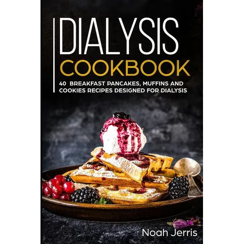 Dialysis Cookbook: 40+ Breakfast, Pancakes, Muffins and Cookies recipes designed for dialysis - Paperback