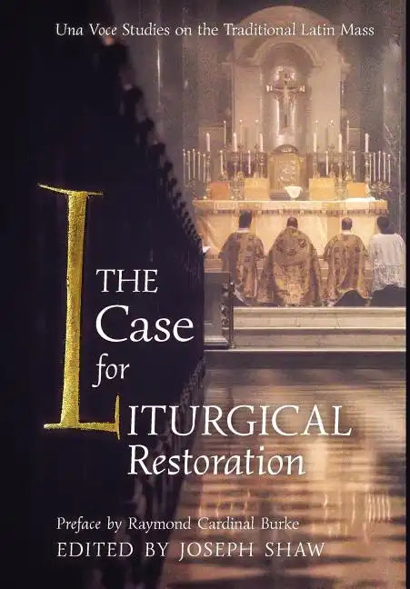 The Case for Liturgical Restoration: Una Voce Studies on the Traditional Latin Mass - Hardcover