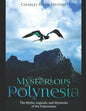 Mysterious Polynesia: The Myths, Legends, and Mysteries of the Polynesians - Paperback